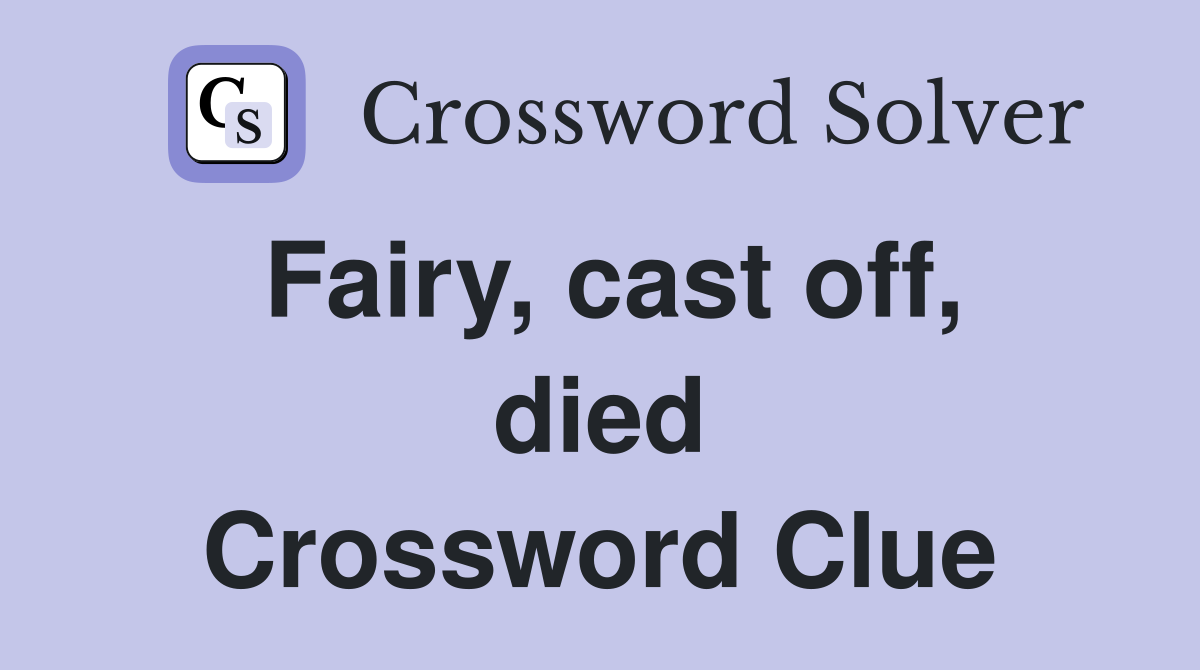 Fairy, cast off, died Crossword Clue Answers Crossword Solver